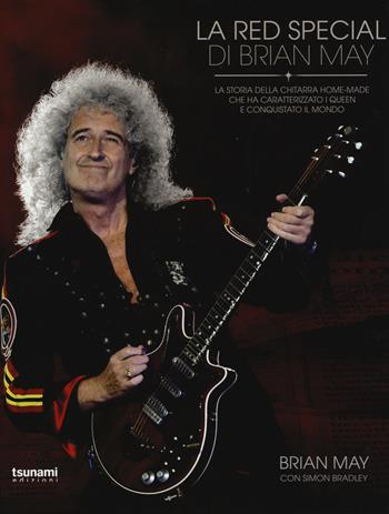 La Red Special di Brian May. La storia della chitarra home-made che ha caratterizzato i Queen e conquistato il mondo - Brian May, Simon Bradley - Libro Tsunami 2015, Gli alisei | Libraccio.it
