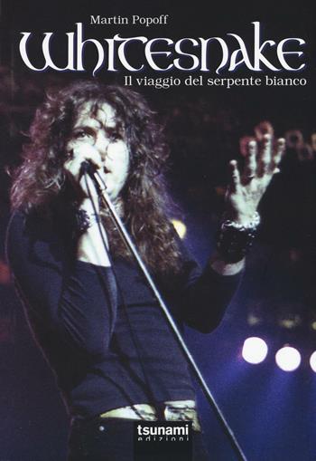 Whitesnake. Il viaggio del serpente bianco - Martin Popoff - Libro Tsunami 2016, I cicloni | Libraccio.it