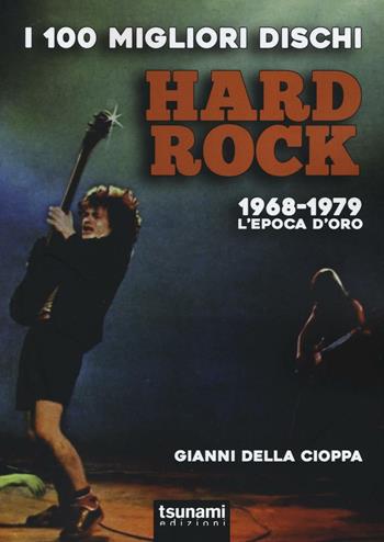 I 100 migliori dischi hard rock. 1968-1979, l'epoca d'oro - Gianni Della Cioppa - Libro Tsunami 2016, I tifoni | Libraccio.it
