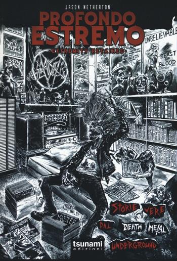 Profondo estremo. Storie vere dal death metal underground - Jason Netherton - Libro Tsunami Edizioni 2016, Le tempeste | Libraccio.it