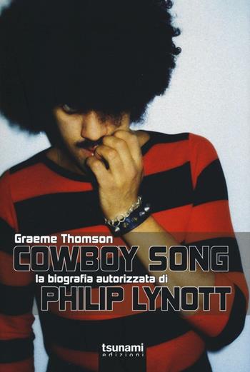 Cowboy Song. La biografia autorizzata di Phil Lynott - Graeme Thomson - Libro Tsunami 2016, I cicloni | Libraccio.it