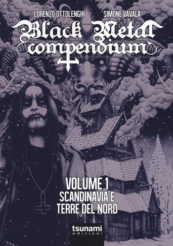Black metal compendium. Guida all'ascolto in 100 dischi. Vol. 1: Scandinavia e terre del Nord - Lorenzo Ottolenghi, Simone Vavalà - Libro Tsunami 2017, I tifoni | Libraccio.it