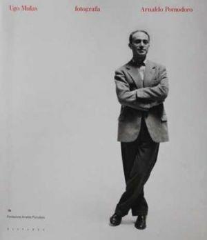 Ugo Mulas fotografa Arnaldo Pomodoro - Arnaldo Pomodoro, Antonia Mulas, Angela Vettese - Libro Fondazione Arnaldo Pomodoro 2008 | Libraccio.it