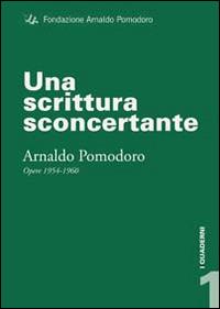 Una scrittura sconcertante. Arnaldo Pomodoro. Opere 1954-1960 - Flaminio Gualdoni - Libro Fondazione Arnaldo Pomodoro 2014, I quaderni | Libraccio.it