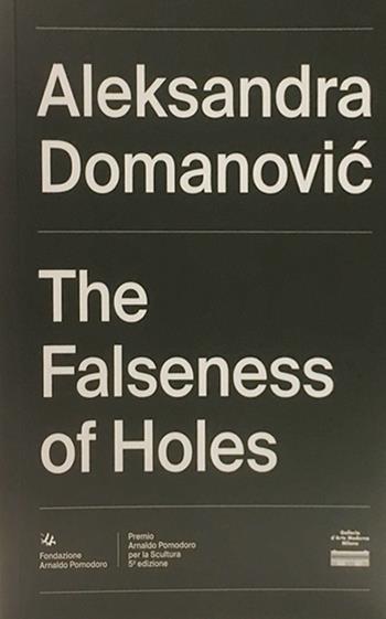 Aleksandra Domanovic. The Falseness of Holes. Ediz. italiana e inglese - Aleksandra Domanovic, Mason Leaver-Yap - Libro Fondazione Arnaldo Pomodoro 2019 | Libraccio.it