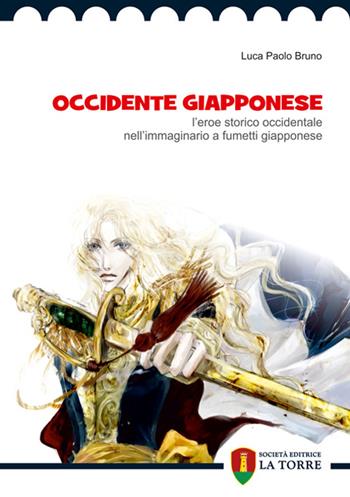 Occidente giapponese. L'eroe storico occidentale nell'immaginario a fumetti giapponese - Luca P. Bruno - Libro La Torre Editrice 2015, Oriente | Libraccio.it