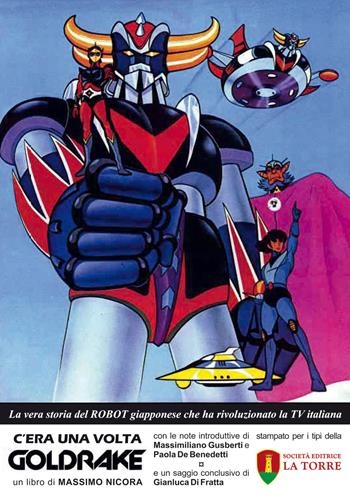 C'era una volta Goldrake. La vera storia del robot giapponese che ha rivoluzionato la TV italiana - Massimo Nicora - Libro La Torre Editrice 2017 | Libraccio.it