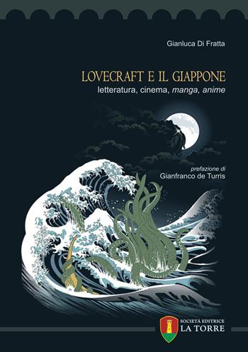 Lovecraft e il Giappone. Letteratura, cinema, manga, anime - Gianluca Di Fratta - Libro La Torre Editrice 2018, Oriente | Libraccio.it