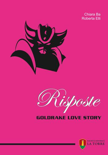 Risposte. Goldrake love story - Chiara Ba, Roberta Elli - Libro La Torre Editrice 2019, Narrazioni | Libraccio.it