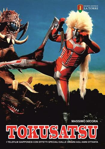 Tokusatsu. I telefilm giapponesi con effetti speciali dalle origini agli anni Ottanta - Massimo Nicora - Libro La Torre Editrice 2019, Visioni | Libraccio.it