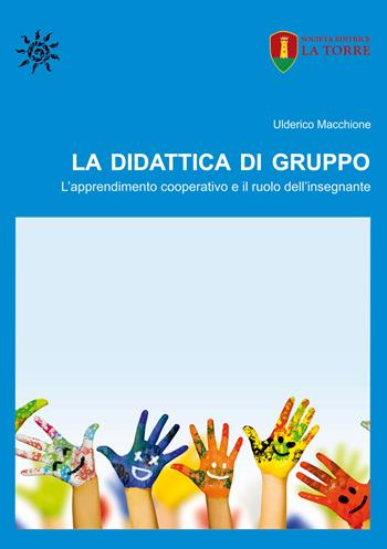 La didattica di gruppo. L'apprendimento cooperativo e il ruolo dell'insegnante - Ulderico Macchione - Libro La Torre Editrice 2020, Orizzonte Scuola | Libraccio.it