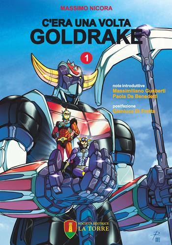 C'era una volta Goldrake. La vera storia del robot giapponese che ha rivoluzionato la TV e il mercato del giocattolo in Italia. Vol. 1 - Massimo Nicora - Libro La Torre Editrice 2021, Visioni | Libraccio.it