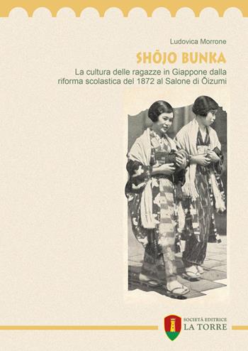 Shojo bunka. La cultura delle ragazze in Giappone dalla riforma scolastica del 1872 al Salone di Oizumi - Ludovica Morrone - Libro La Torre Editrice 2025, Oriente | Libraccio.it