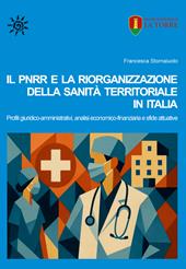 Il PNRR e la riorganizzazione della sanità territoriale in Italia. Profili giuridico-amministrativi, analisi economico-finanziaria e sfide attuative