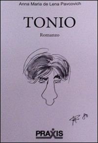 Tonio - Anna M. De Lena Pavcovich - Libro Praxis 3 2015 | Libraccio.it