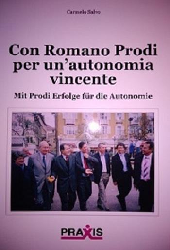 Con Romano Prodi per un'autonomia vincente-Mit Prodi Erfolge für die Autonomie - Carmelo Salvo - Libro Praxis 3 2018 | Libraccio.it