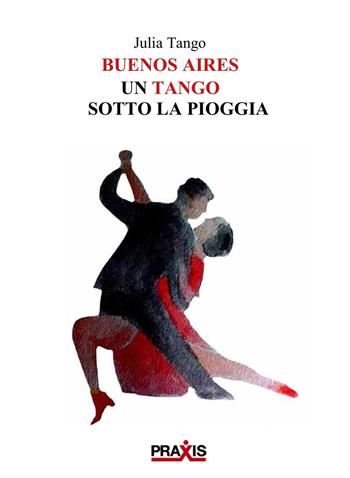 Un tango sotto la pioggia - Julia Tango - Libro Praxis 3 2021 | Libraccio.it
