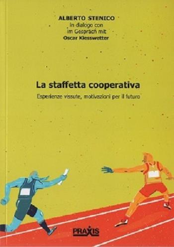 La staffetta cooperativa. Esperienze vissute, motivazioni per il futuro - Alberto Stenico - Libro Praxis 3 2021 | Libraccio.it