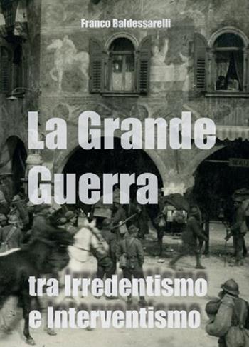La Grande Guerra tra irredentismo e interventismo - Franco Baldessarelli - Libro Praxis 3 2022 | Libraccio.it