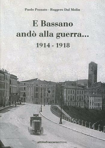 E Bassano andò alla guerra... 1914-1918 - Paolo Pozzato, Ruggero Dal Molin - Libro Attiliofraccaroeditore 2010 | Libraccio.it