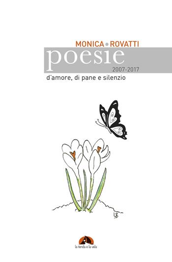 Poesie d'amore, di pane e silenzio 2007-2017 - Monica Rovatti - Libro AGC 2017, La tenda e la vela | Libraccio.it