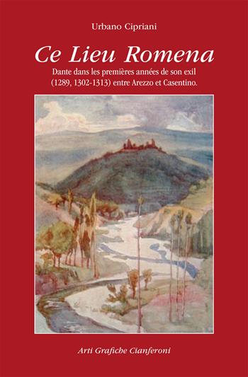 Ce lieu Romena. Dante dans les premières années de son exil (1289, 1302-1313) entre Arezzo et Casentino - Urbano Cipriani - Libro AGC 2012 | Libraccio.it