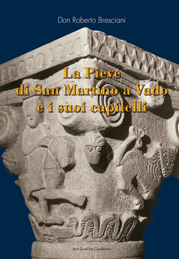 La Pieve di San Martino a Vado e i suoi capitelli - Roberto Bresciani - Libro AGC 2012 | Libraccio.it