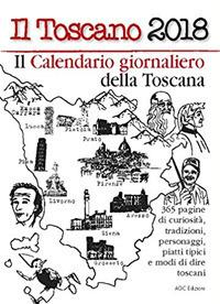 Il Toscano 2018. 365 pagine di tradizioni, curiosità, tradizioni, personaggi, piatti tipici e modi di dire toscani  - Libro AGC 2017 | Libraccio.it