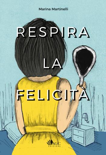 Respira la felicità - Marina Martinelli - Libro AGC 2018 | Libraccio.it