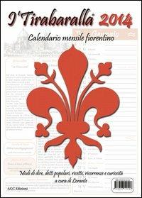 Tirabaralla 2014. Calendario mensile fiorentino (I') - Lorante - Libro AGC 2013 | Libraccio.it