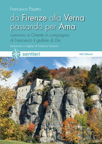 Da Firenze alla Verna passando per Ama. Cammino a Oriente in compagnia di Francesco il giullare di Dio. Ediz. italiana e inglese - Francesco Pasetto - Libro AGC 2014 | Libraccio.it