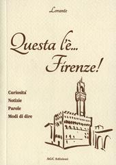 Questa l'è Firenze. Curiosità, notizie, parole, modi di dire