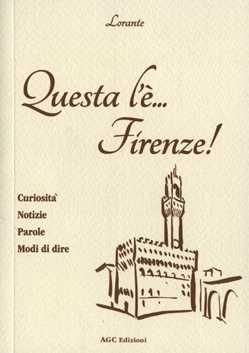 Questa l'è Firenze. Curiosità, notizie, parole, modi di dire - Lorante - Libro AGC 2014 | Libraccio.it