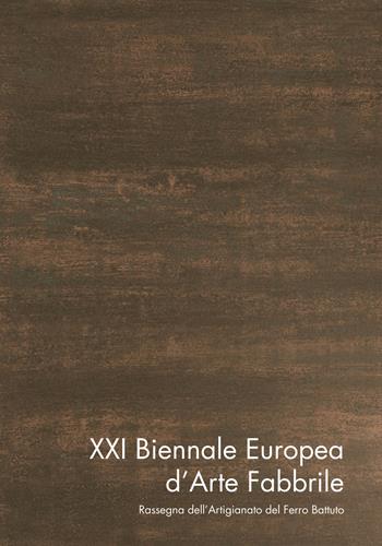 XXI Biennale Europea d'Arte Fabbrile. Rassegna dell'artigianato del ferro battuto. Catalogo della mostra. Ediz. illustrata  - Libro AGC 2015 | Libraccio.it