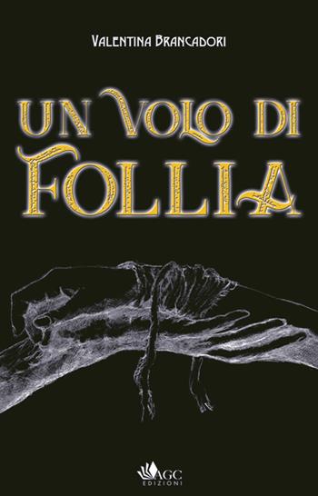 Un volo di follia - Valentina Brancadori - Libro AGC 2018 | Libraccio.it
