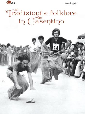 Tradizioni e folklore in Casentino - Christian Bigiarini, Roberta Fabbrini - Libro AGC 2017, CasentinoPiù | Libraccio.it
