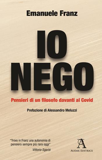 Io nego. Pensieri di un filosofo davanti al Covid - Emanuele Franz - Libro Audax 2021 | Libraccio.it