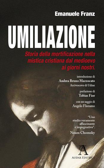 Umiliazione. Storia della mortificazione nella mistica cristiana dal Medioevo ai giorni nostri - Emanuele Franz - Libro Audax 2021 | Libraccio.it