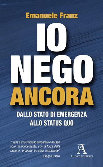 Io nego ancora. Dallo stato di emergenza allo status quo - Emanuele Franz - Libro Audax 2022 | Libraccio.it