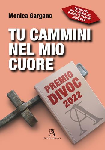 Tu cammini nel mio cuore - Monica Gargano - Libro Audax 2022 | Libraccio.it