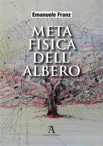 Metafisica dell'albero - Emanuele Franz - Libro Audax 2023 | Libraccio.it
