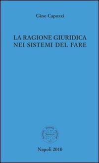 La ragione giuridica nei sistemi del fare - Gino Capozzi - Libro Semeja 2010, Opere complete | Libraccio.it