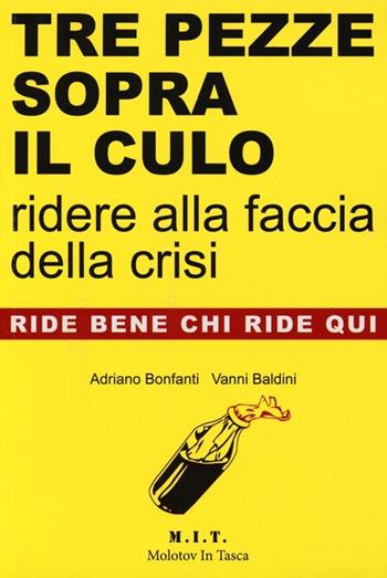 Tre pezze sopra il culo. Ridere alla faccia della crisi - Adriano Bonfanti, Vanni Baldini - Libro Guide Moizzi 2013, Molotov in tasca | Libraccio.it