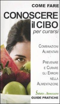 Conoscere il cibo per curarsi - Giorgio Bernardini - Libro Guide Moizzi 2011, Come fare | Libraccio.it