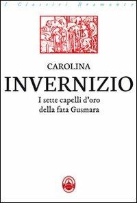 I sette capelli d'oro della fata Gusmara - Carolina Invernizio - Libro Guidemoizzi 2012, Classici Bramante | Libraccio.it