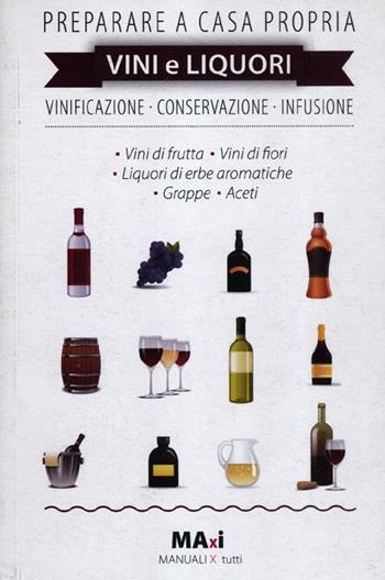 Preparare a casa propria vini e liquori. Vinificazione, conservazione, infusione - Marco Abate, Alessandro Guzzi - Libro Guidemoizzi 2012, MAXI | Libraccio.it