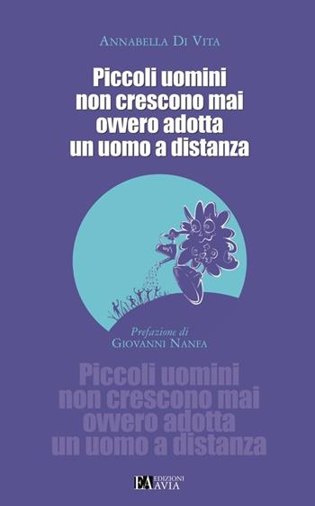 Piccoli uomini non crescono mai ovvero adotta un uomo a distanza - Annabella Di Vita - Libro Avia 2013 | Libraccio.it