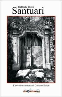 Santuari. L'avventura umana di Gaetano Errico - Raffaele Bussi - Libro Ilmondodisuk 2010 | Libraccio.it