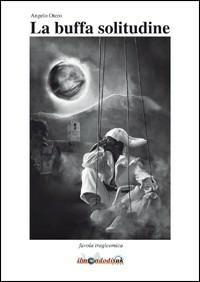La buffa solitudine. Favola tragicomica - Angelo Otero - Libro Ilmondodisuk 2011 | Libraccio.it