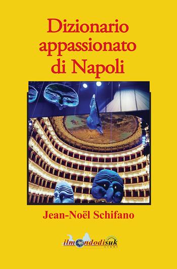 Dizionario appassionato di Napoli - Jean-Noël Schifano - Libro Ilmondodisuk 2018 | Libraccio.it
